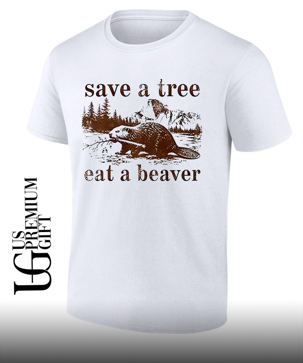 Save a tree eat a beaver shirt Unisex T-shirt, Sweatshirt, Hoodie, Long Sleeve Tee - T-Shirt, Sweatshirt, Hoodie