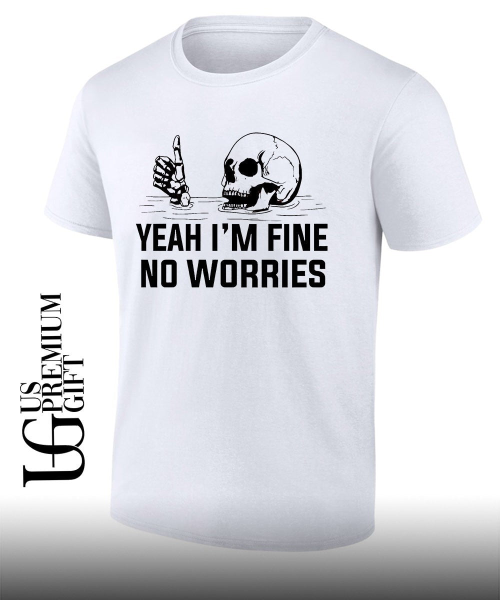 Skull yeah Im fine no worries shirt Unisex T-shirt, Sweatshirt, Hoodie, Long Sleeve Tee - T-Shirt, Sweatshirt, Hoodie