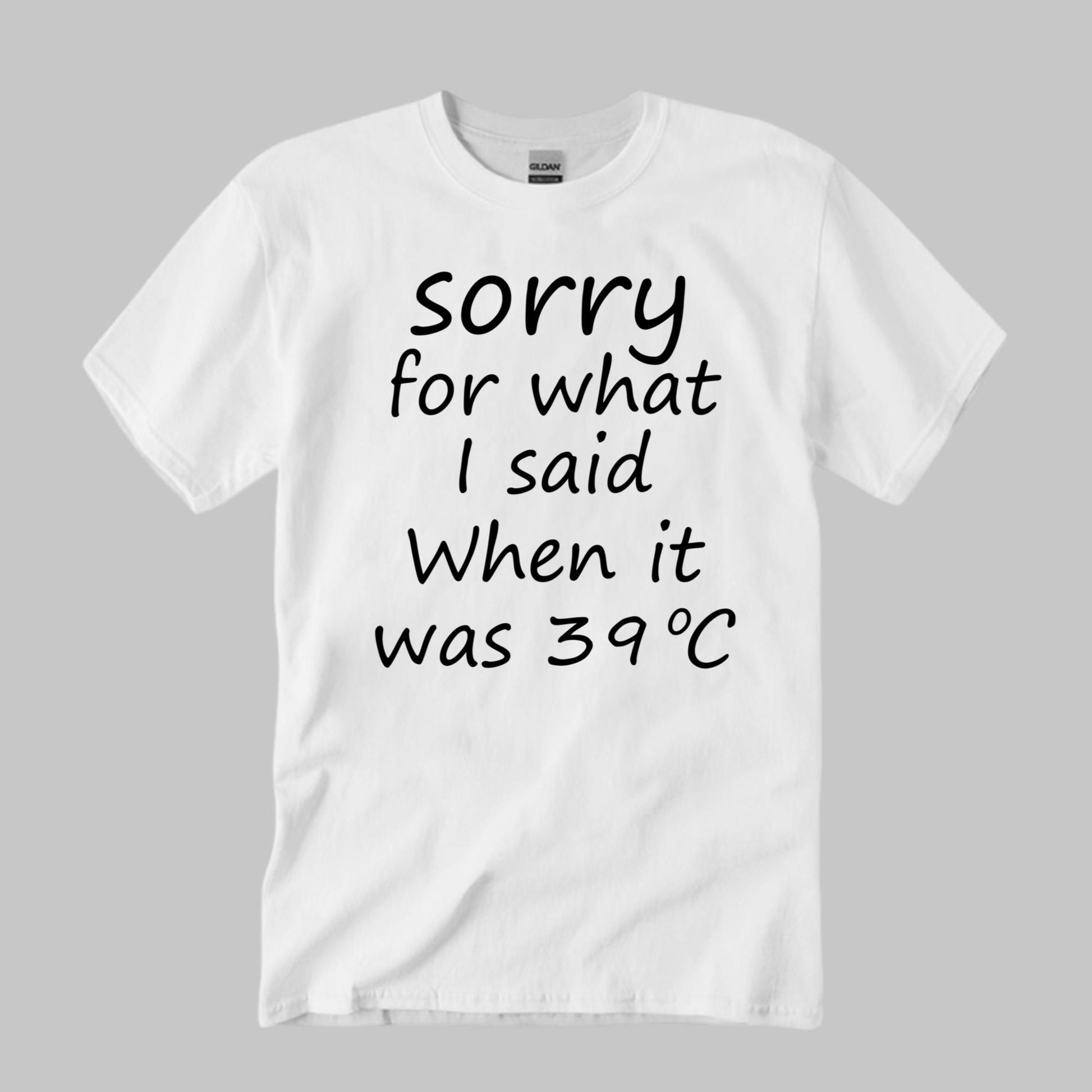 Sorry For What I Said When It Was 39 Degrees Celsius Shirt Unisex T-shirt, Sweatshirt, Hoodie, Long Sleeve Tee - T-Shirt, Sweatshirt, Hoodie