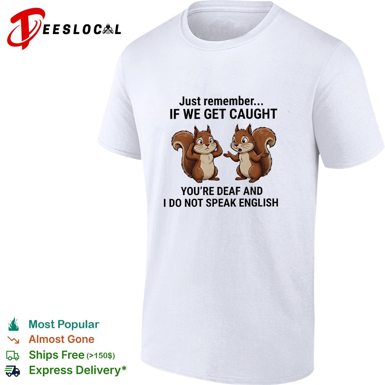 Squirrel just remember if we get caught you are deaf and I do not speak english funny shirt - T-Shirt, Sweatshirt, Hoodie