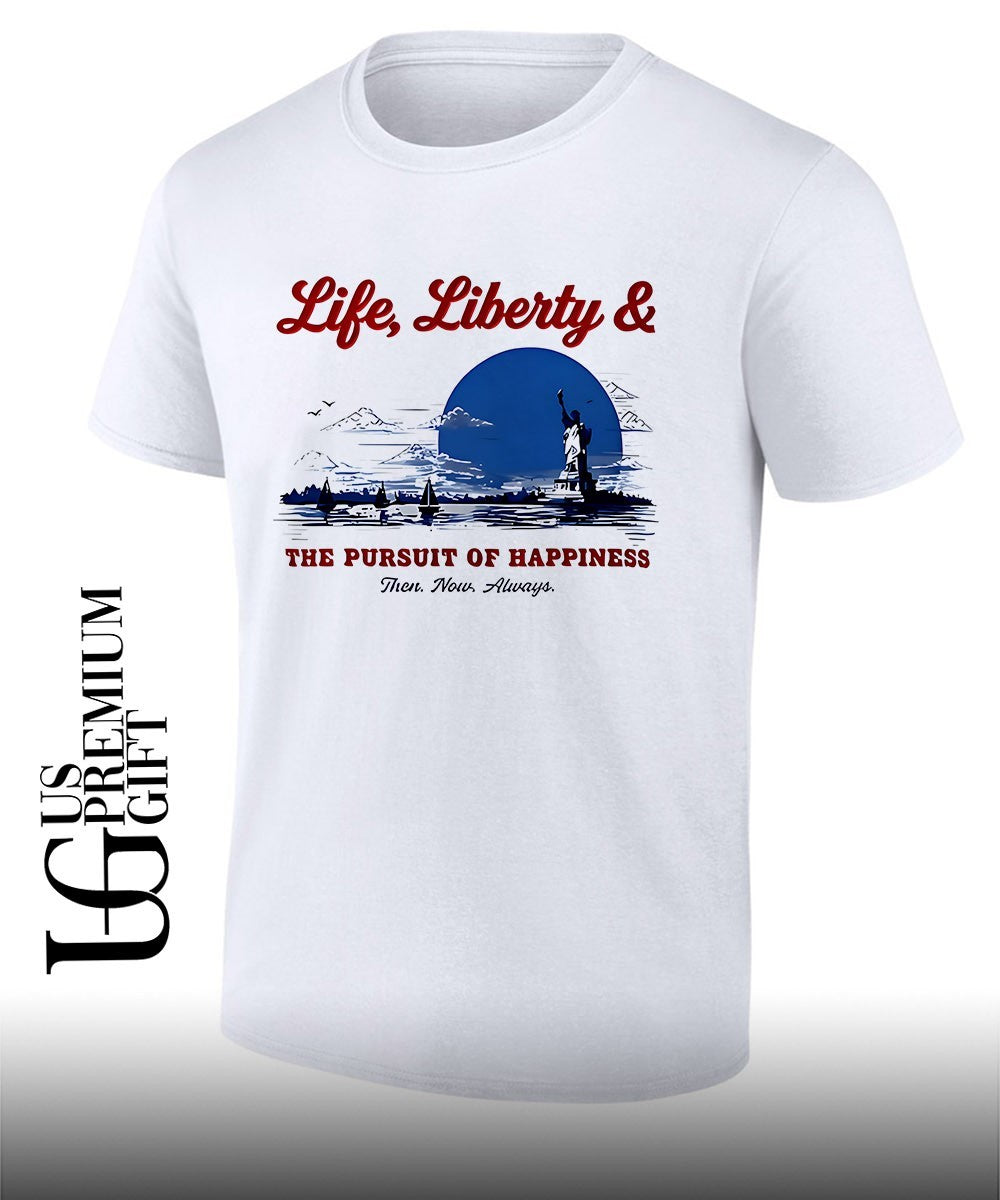 State and Liberty Life Liberty and The Pursuit of Happiness Then Now Always shirt Unisex T-shirt, Sweatshirt, Hoodie, Long Sleeve Tee - T-Shirt, Sweatshirt, Hoodie