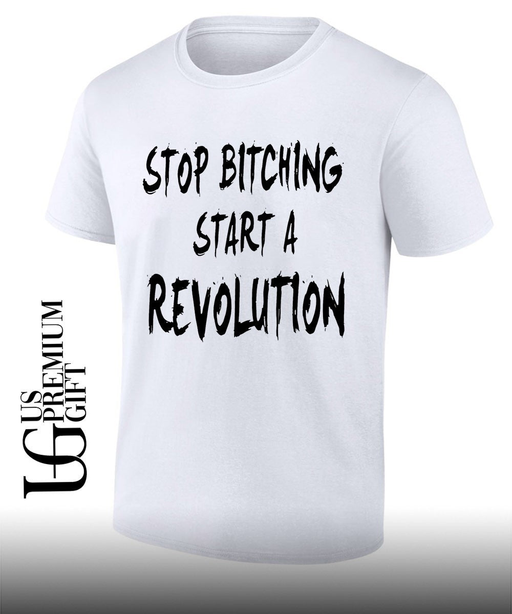 Stop bitching start a revolution shirt Unisex T-shirt, Sweatshirt, Hoodie, Long Sleeve Tee - T-Shirt, Sweatshirt, Hoodie