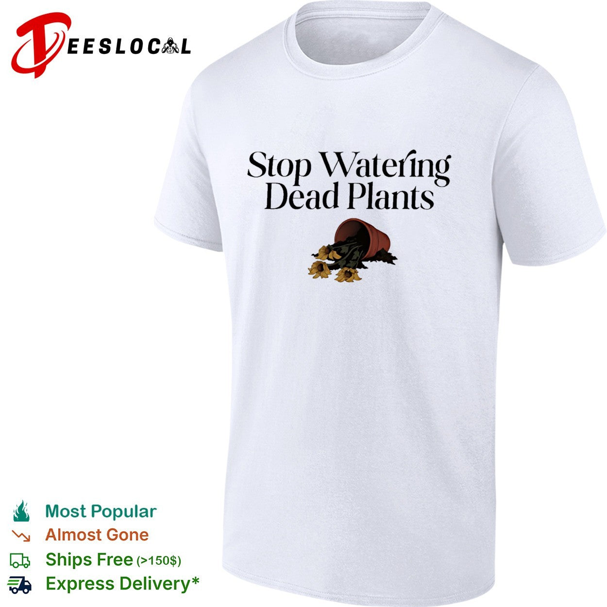 Stop watering dead plants shirt Unisex T-shirt, Sweatshirt, Hoodie, Long Sleeve Tee - T-Shirt, Sweatshirt, Hoodie