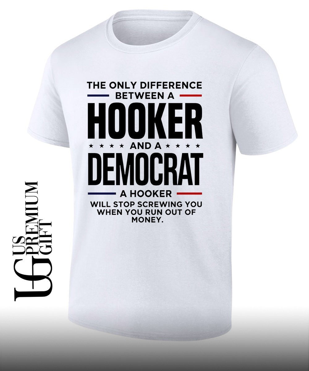 The only difference between a Hooker and a Democrat a hooker will stop screwing you shirt Unisex T-shirt, Sweatshirt, Hoodie, Long Sleeve Tee - T-Shirt, Sweatshirt, Hoodie