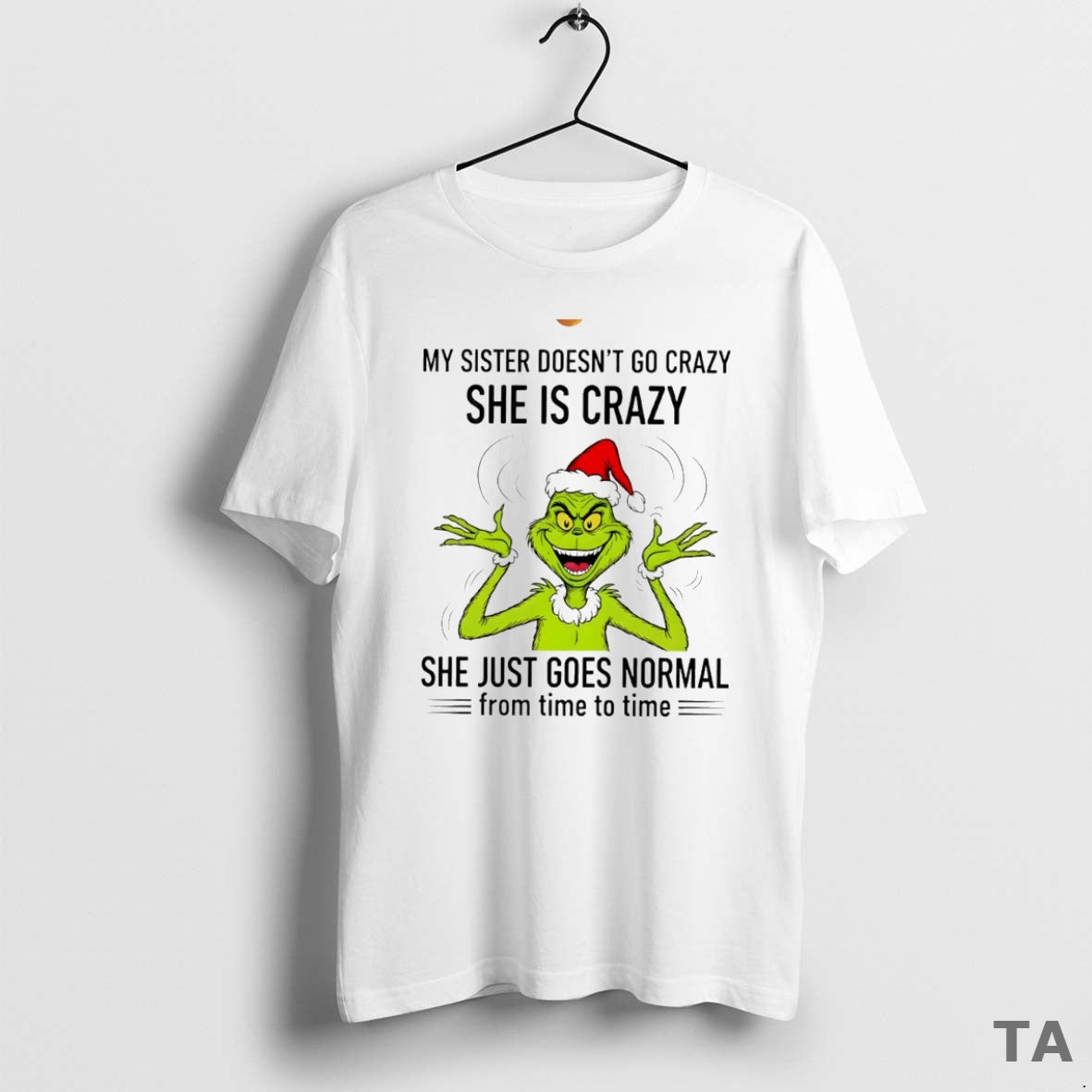 Top Grinch My Sister Doesnt Go Crazy She Is Crazy She Just Goes Normal T-Shirts, Hoodie, Sweatshirt - T-Shirt, Sweatshirt, Hoodie