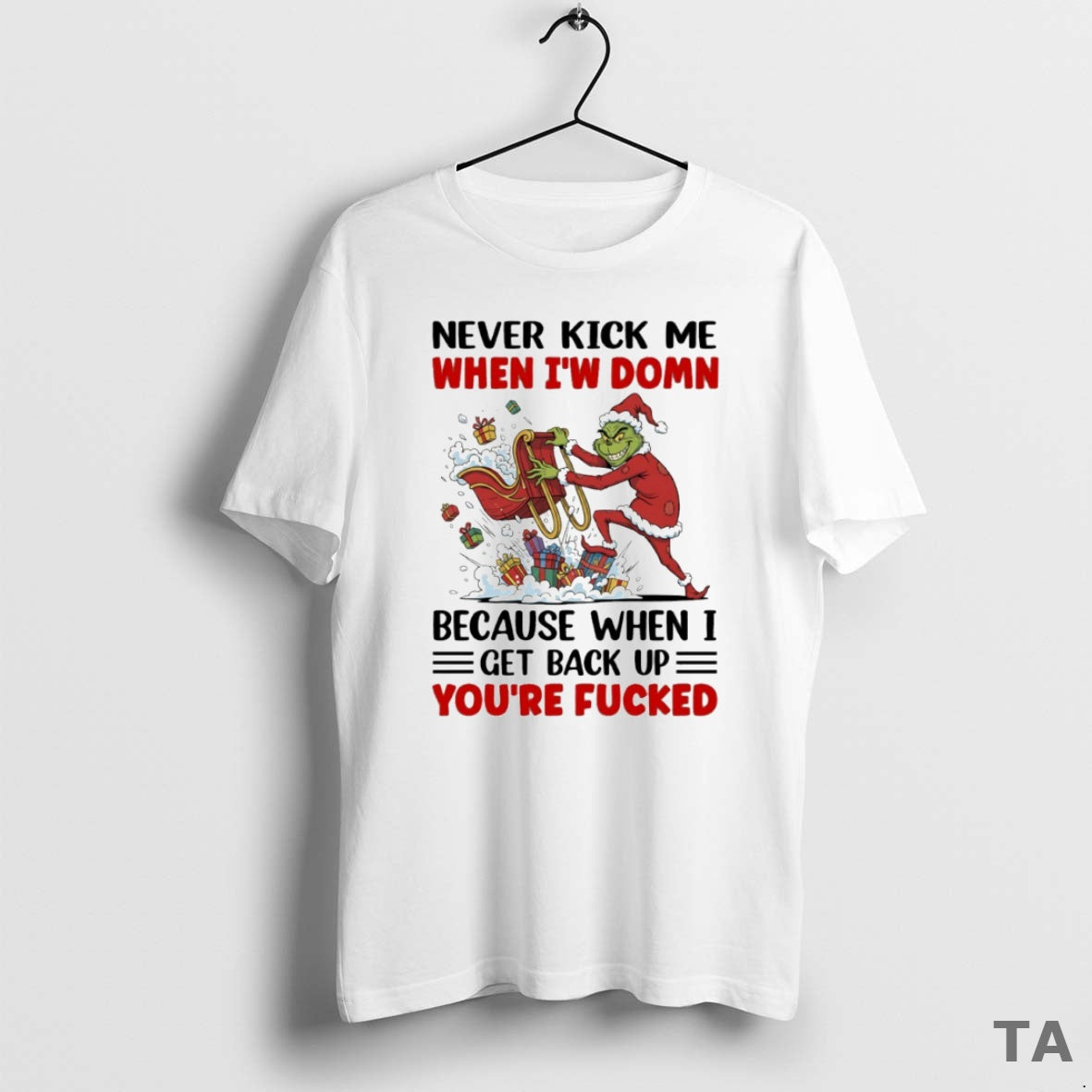 Top Grinch Never Kick Me When Iw Domn Because When I Get Back Up Youre T-Shirts, Hoodie, Sweatshirt - T-Shirt, Sweatshirt, Hoodie
