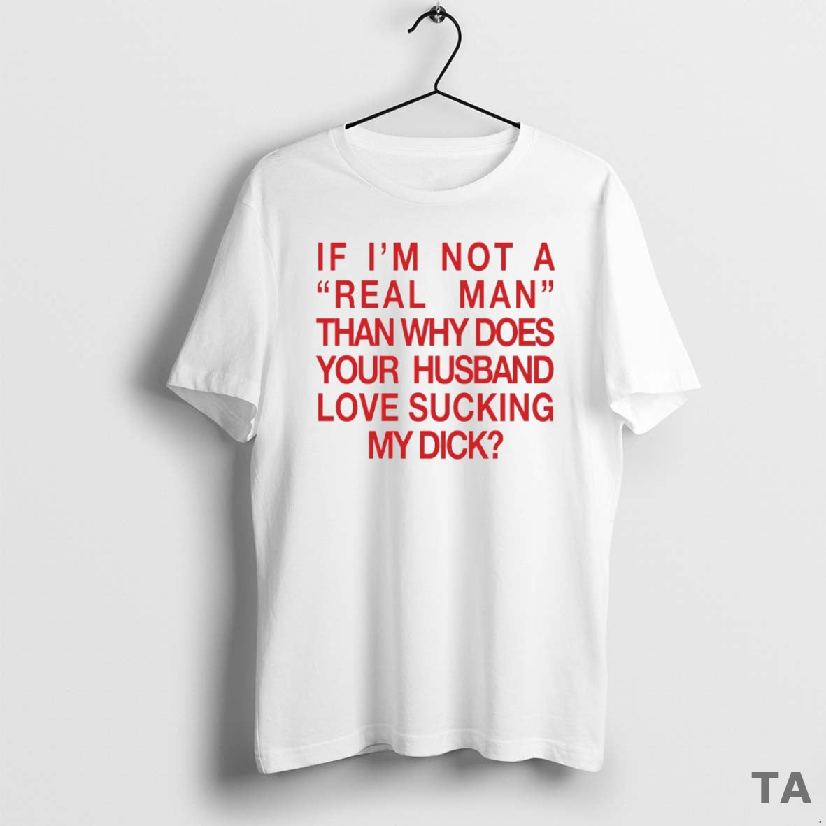 Top If Im Not Real Man Than Why Does Your Husband Love Sucking My T-Shirts, Hoodie, Sweatshirt - T-Shirt, Sweatshirt, Hoodie