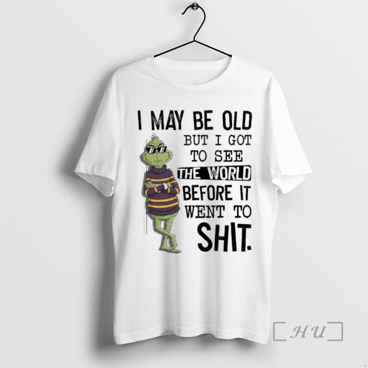 Trending Grinch May Be Old But I Got See World Before Went T-Shirts, Hoodie, Sweatshirt - T-Shirt, Sweatshirt, Hoodie