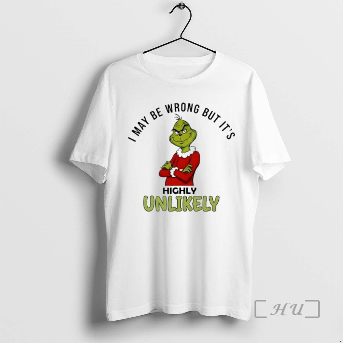 Trending Grinch May Be Wrong But Highly Unlikely T-Shirts, Hoodie, Sweatshirt - T-Shirt, Sweatshirt, Hoodie