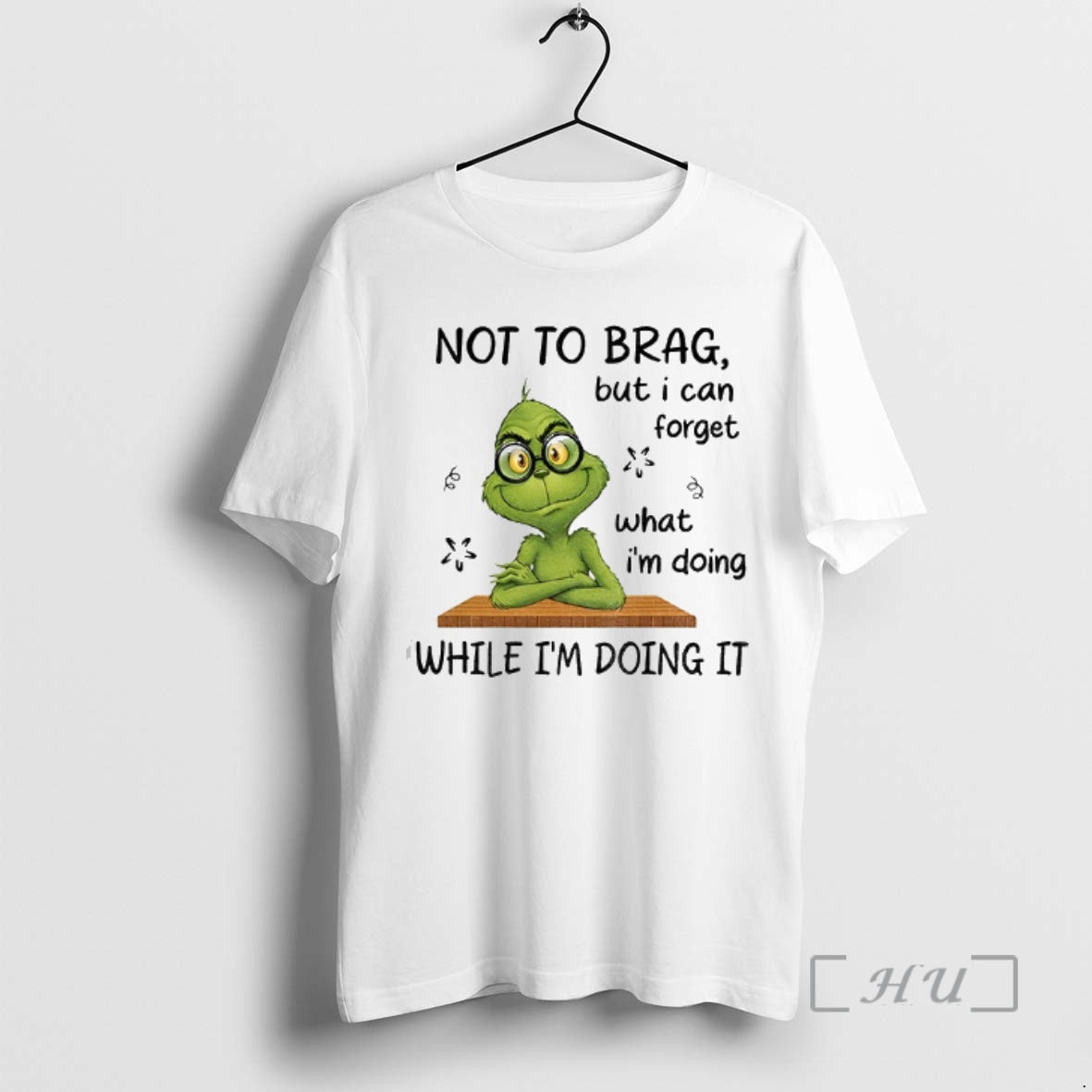 Trending Grinch Not Brag But I Can Forget What Im Doing While Im Doing T-Shirts, Hoodie, Sweatshirt - T-Shirt, Sweatshirt, Hoodie