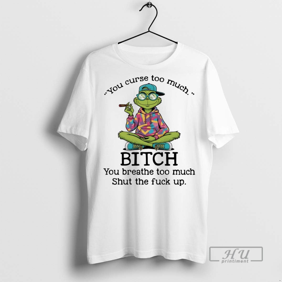 Trending Grinch You Curse Too Much Bitch You Breathe Too Much Shut Fuck Up T-Shirts, Hoodie, Sweatshirt - T-Shirt, Sweatshirt, Hoodie