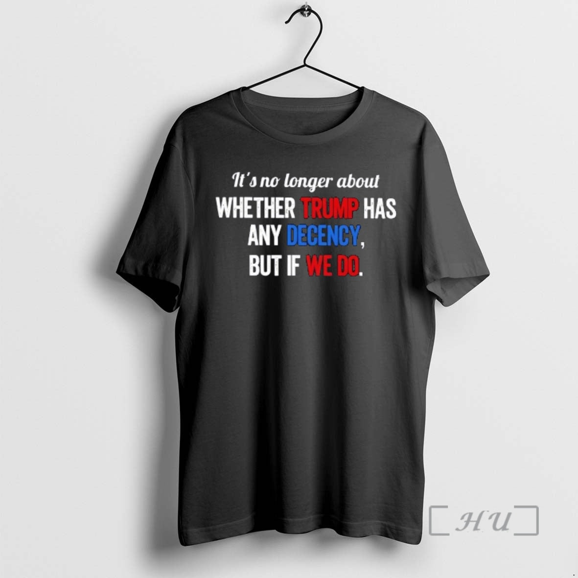 Trending No Longer About Whether Trump Has Any Decency But If We Do T-Shirts, Hoodie, Sweatshirt - T-Shirt, Sweatshirt, Hoodie
