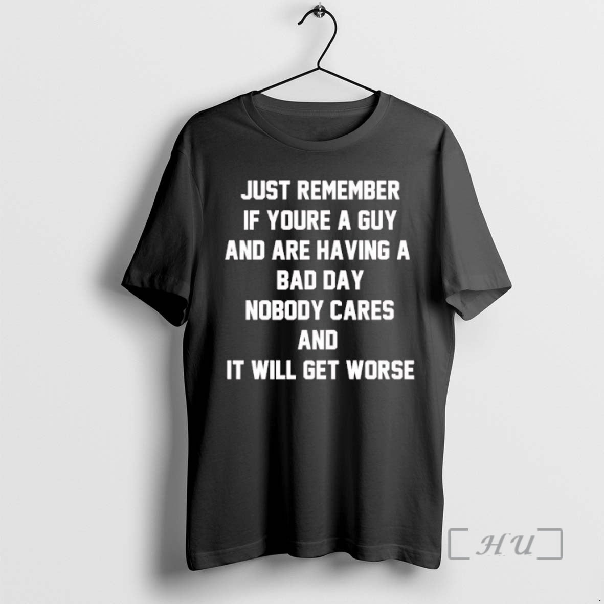 Trending Just Remember If Youre Guy Are Having Bad Day Nobody Cares T-Shirts, Hoodie, Sweatshirt - T-Shirt, Sweatshirt, Hoodie