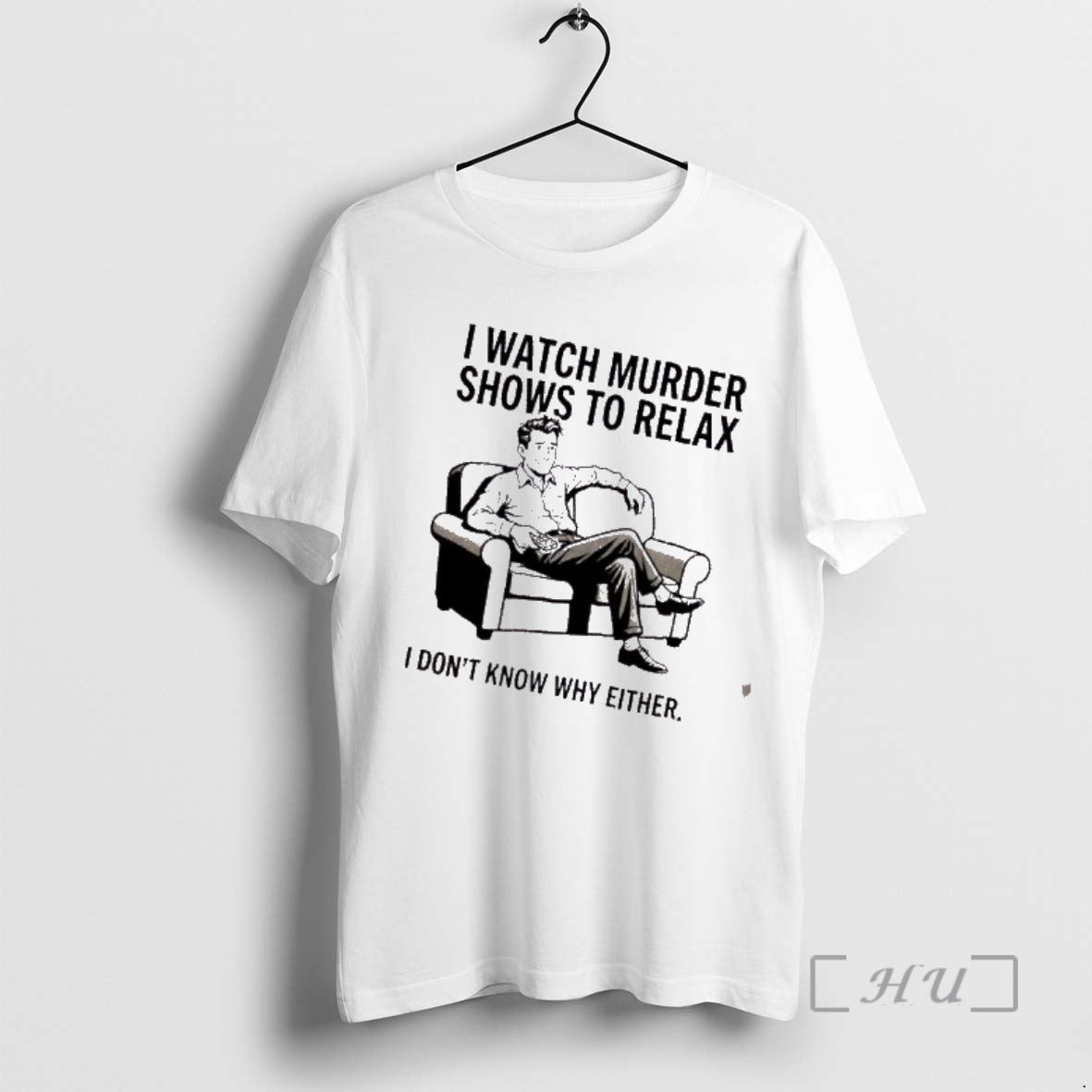 Trending I Watch Murder Shows Relax I Dont Know Why Either T-Shirts, Hoodie, Sweatshirt - T-Shirt, Sweatshirt, Hoodie