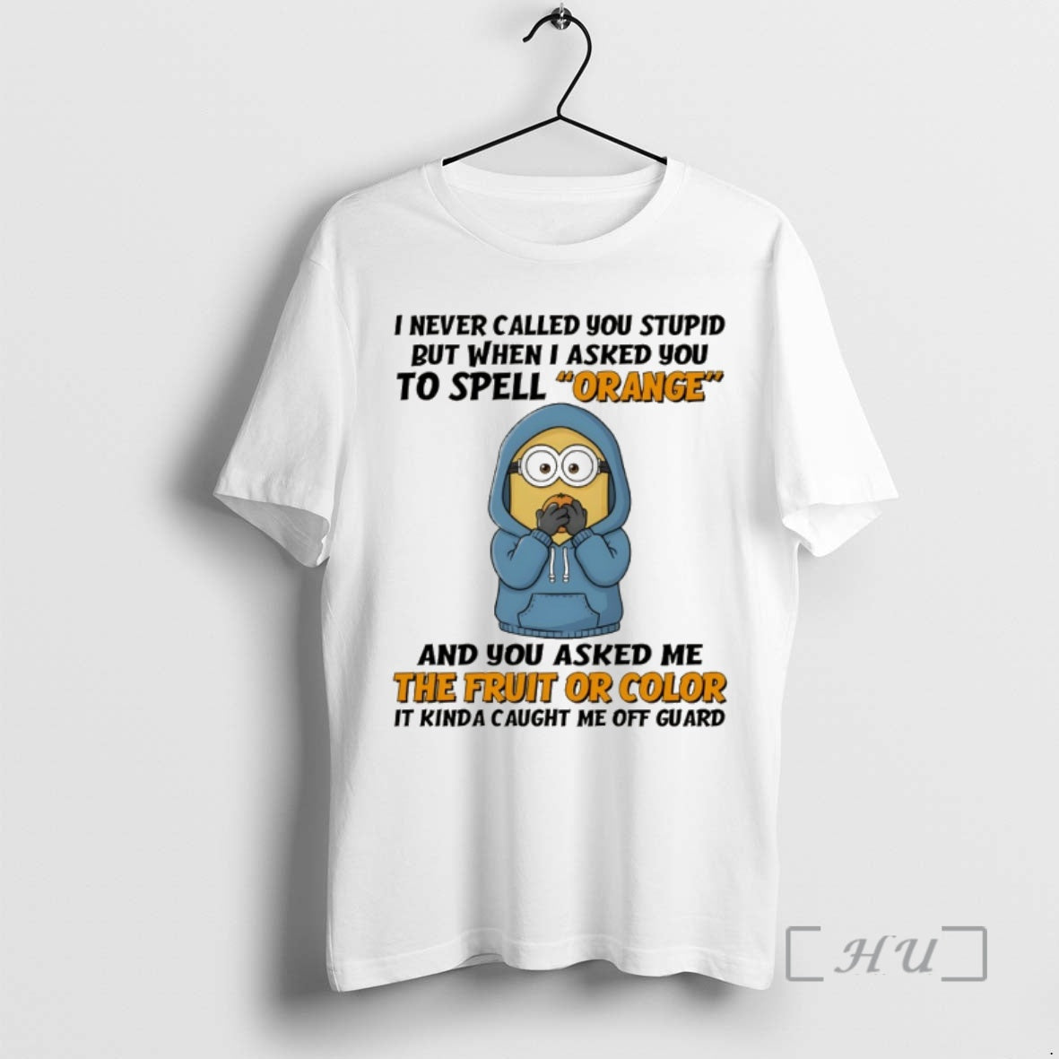 Trending Minion I Never Called You Stupid But When I Asked You Spell Orange T-Shirts, Hoodie, Sweatshirt - T-Shirt, Sweatshirt, Hoodie