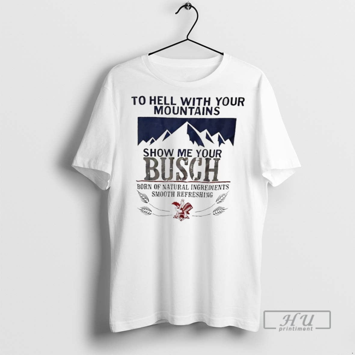 Trending Officials Hell Your Mountains Show Me Your Busch Born Natural Ingredients T-Shirts, Hoodie, Sweatshirt - T-Shirt, Sweatshirt, Hoodie