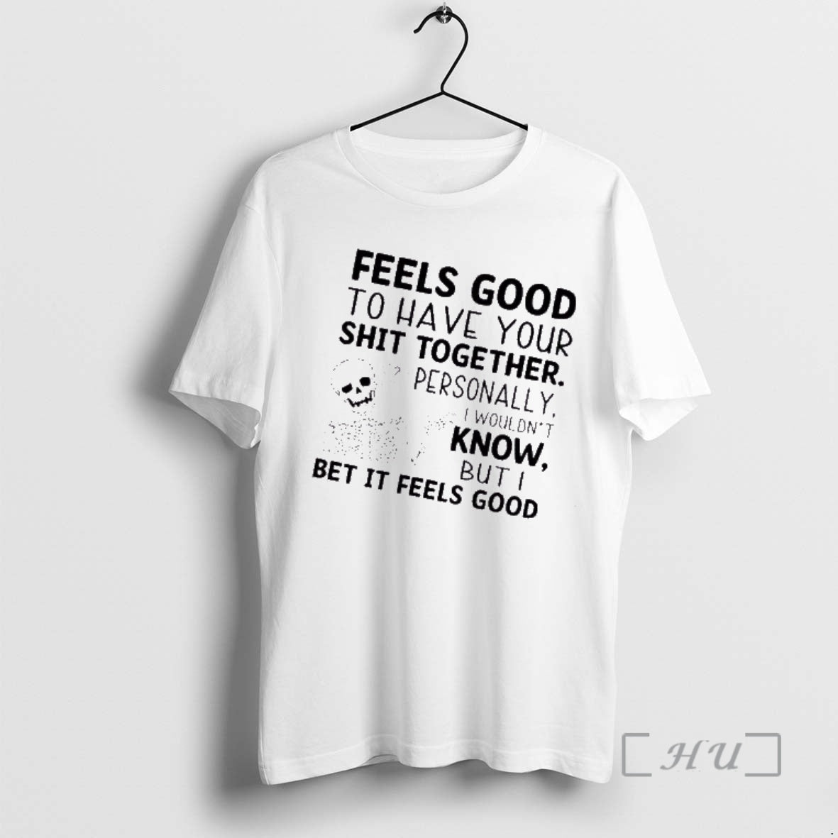 Trending Skeleton Feels Good Have Your Shit Together Personally I Wouldnt Know But T-Shirts, Hoodie, Sweatshirt - T-Shirt, Sweatshirt, Hoodie