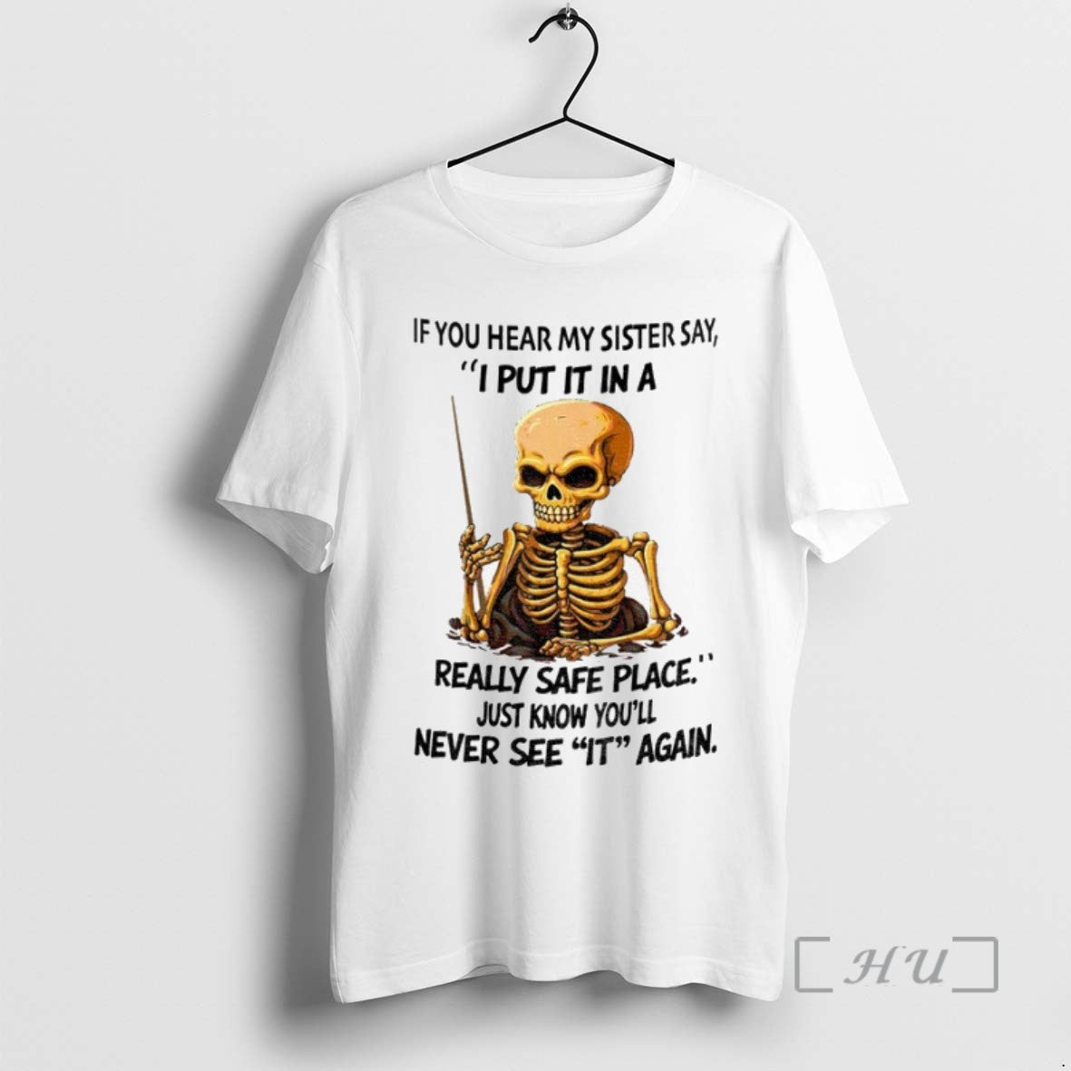 Trending Skeleton If You Hear My Sister Say I Put Really Safe T-Shirts, Hoodie, Sweatshirt - T-Shirt, Sweatshirt, Hoodie