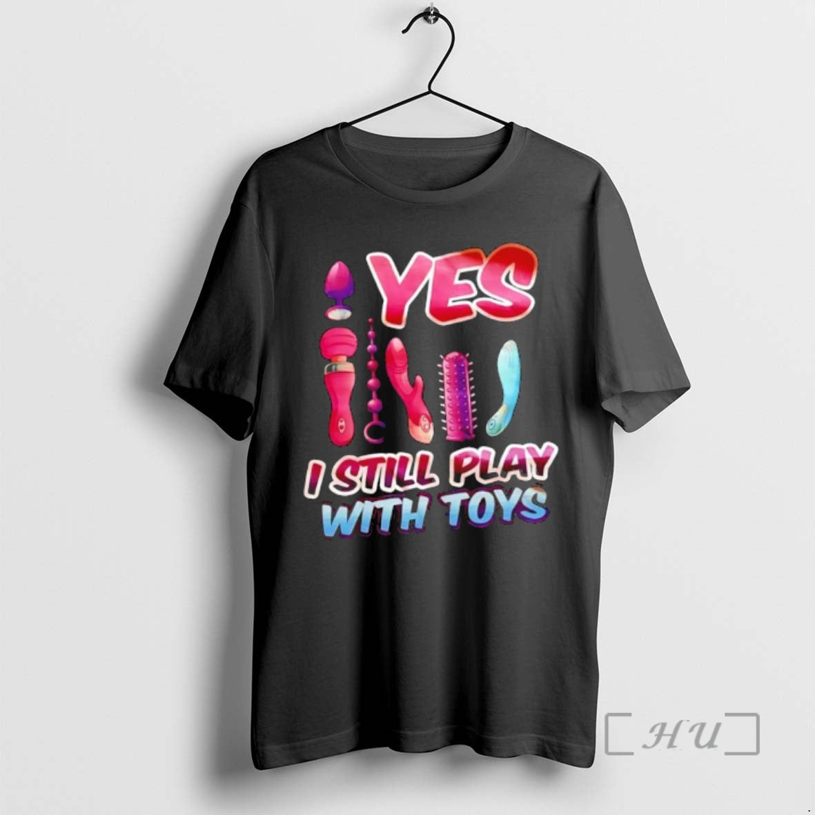 Trending Yes I Still Play Toys T-Shirts, Hoodie, Sweatshirt - T-Shirt, Sweatshirt, Hoodie