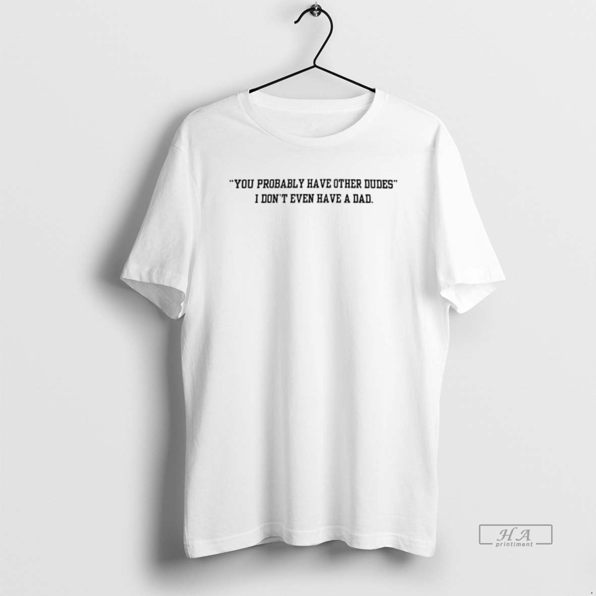 You Probably Have Other Dudes I Dont Even Have Dad T-Shirts, Hoodie, Sweatshirt - T-Shirt, Sweatshirt, Hoodie