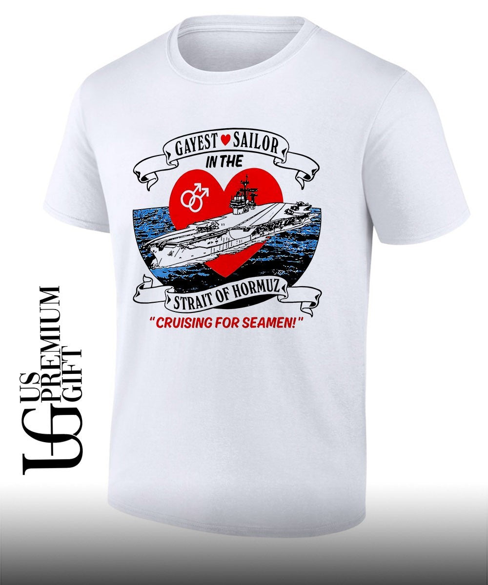 US Navy Aircraft Carrier Gayest Sailor in the Strait of Hormuz Cruising for Seamen shirt Unisex T-shirt, Sweatshirt, Hoodie, Long Sleeve Tee - T-Shirt, Sweatshirt, Hoodie
