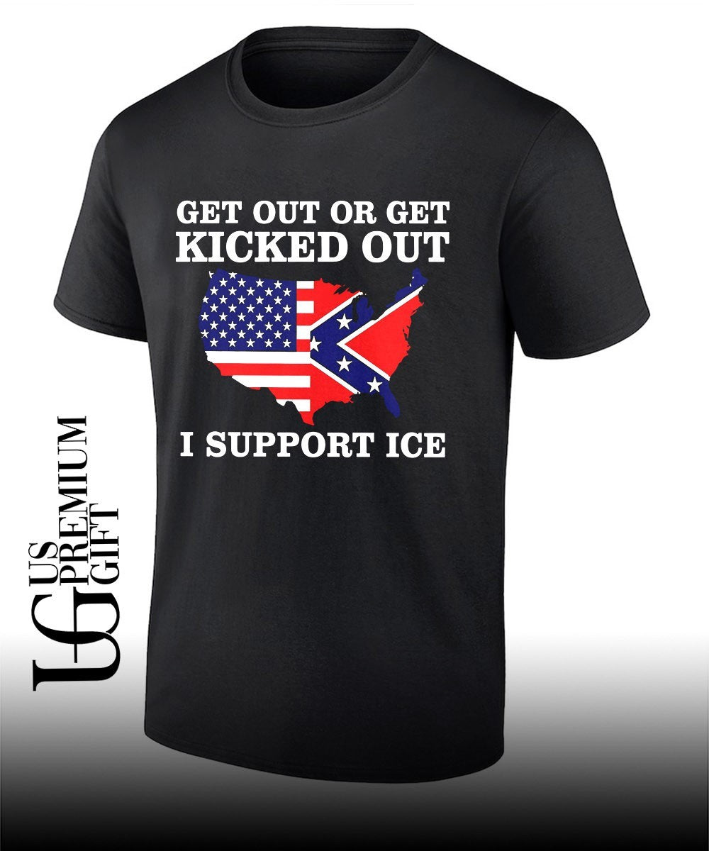 USA Confederate States Get Out or Get Kicked Out I Support Ice shirt Unisex T-shirt, Sweatshirt, Hoodie, Long Sleeve Tee - T-Shirt, Sweatshirt, Hoodie