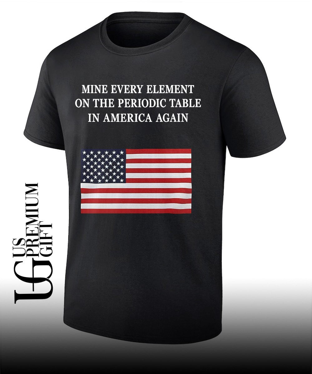 United States flag Mine Every Element on the Periodic Table in America Again shirt Unisex T-shirt, Sweatshirt, Hoodie, Long Sleeve Tee - T-Shirt, Sweatshirt, Hoodie