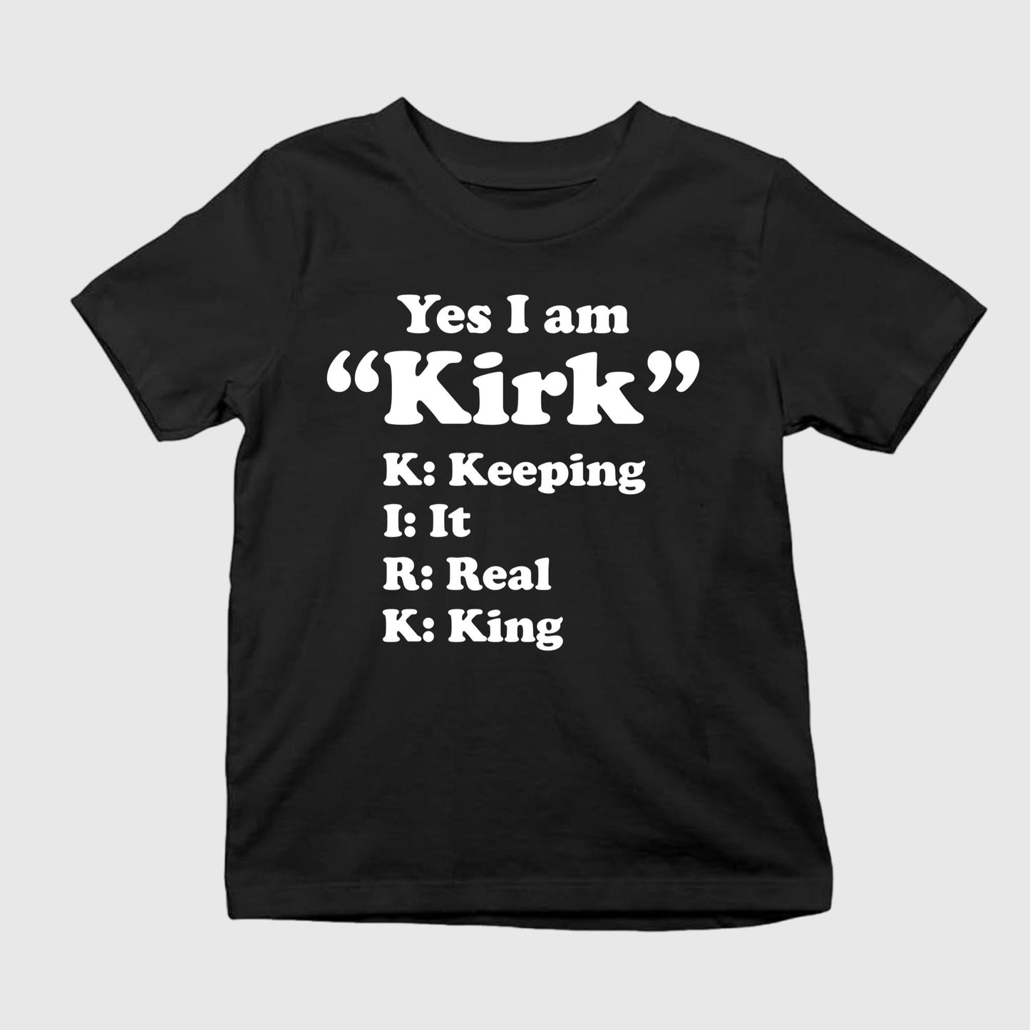 Yes I Am Kirk Keeping It Real King Shirt Unisex T-shirt, Sweatshirt, Hoodie, Long Sleeve Tee - T-Shirt, Sweatshirt, Hoodie