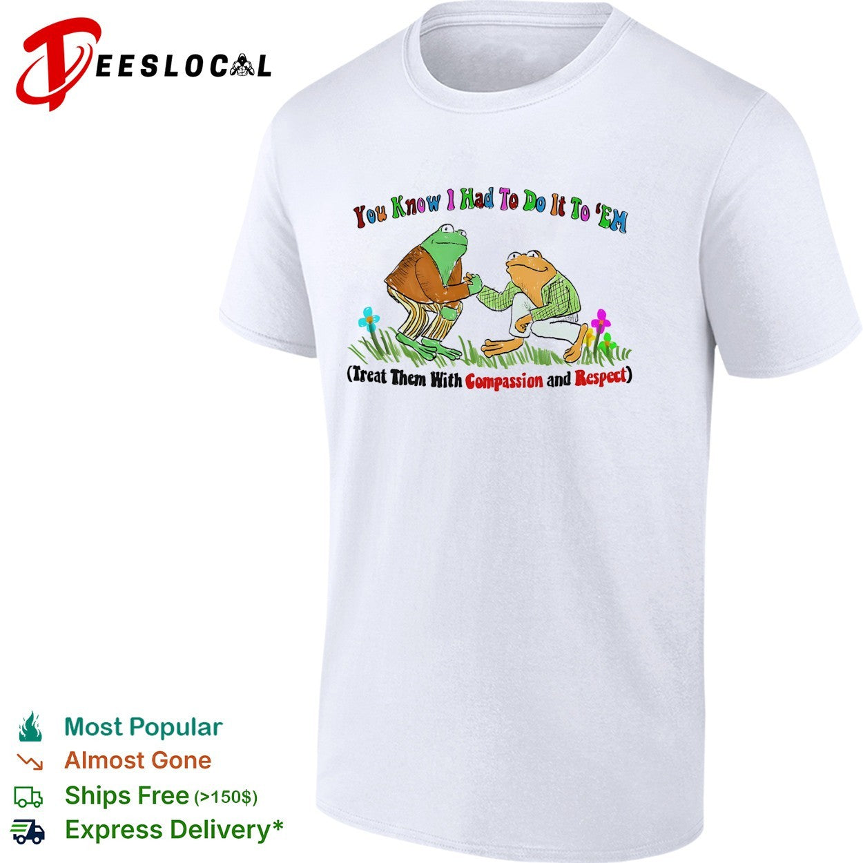 You know I had to do it to em compassion and respect frogs shirt Unisex T-shirt, Sweatshirt, Hoodie, Long Sleeve Tee - T-Shirt, Sweatshirt, Hoodie