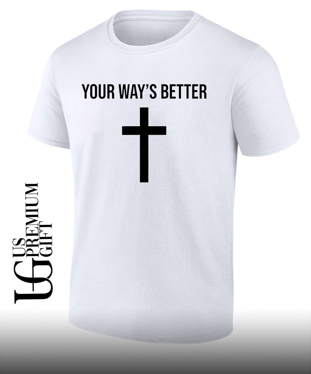Your ways better Christian cross religious faith worship shirt Unisex T-shirt, Sweatshirt, Hoodie, Long Sleeve Tee - T-Shirt, Sweatshirt, Hoodie