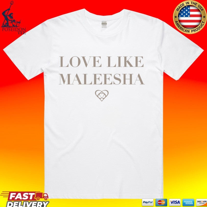 Maleesha By Maleesha Love Like Maleesha T-shirt Unisex T-shirt, Sweatshirt, Hoodie, Long Sleeve Tee - T-Shirt, Sweatshirt, Hoodie