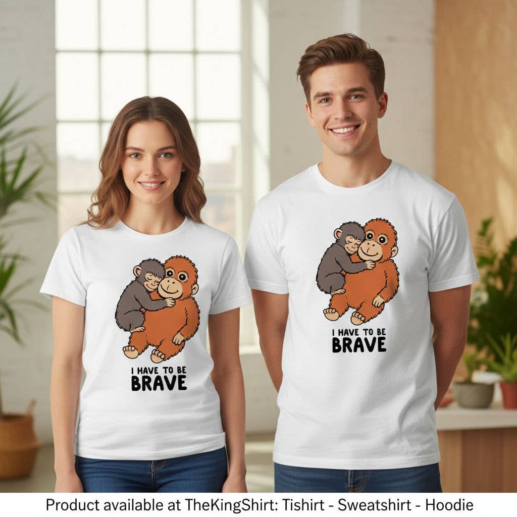 Punch the Monkey I Have To Be Brave Shirt Unisex T-shirt, Sweatshirt, Hoodie, Long Sleeve Tee - T-Shirt, Sweatshirt, Hoodie