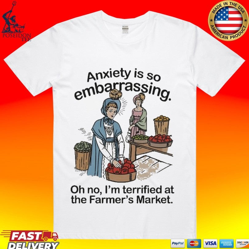 Anxiety Is So Embarrassing Oh No Im Terrified At The Farmers Market T-shirt Unisex T-shirt, Sweatshirt, Hoodie, Long Sleeve Tee - T-Shirt, Sweatshirt, Hoodie