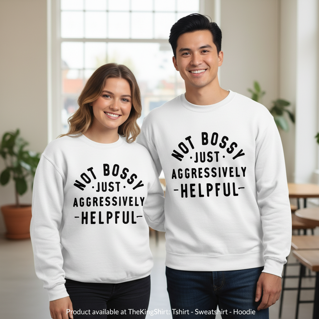 Not Bossy Aggressively Helpful Sweatshirt - Sarcastic Mom Te Unisex T-shirt, Sweatshirt, Hoodie, Long Sleeve Tee - T-Shirt, Sweatshirt, Hoodie