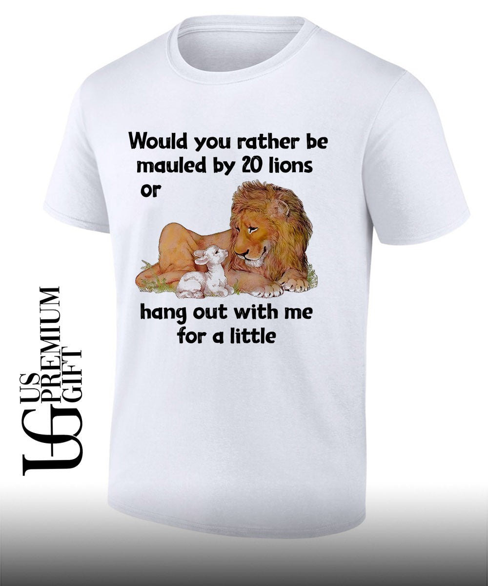 Biblical Peaceable Kingdom Lamb Lion would you rather be mauled by 20 lions shirt Unisex T-shirt, Sweatshirt, Hoodie, Long Sleeve Tee - T-Shirt, Sweatshirt, Hoodie