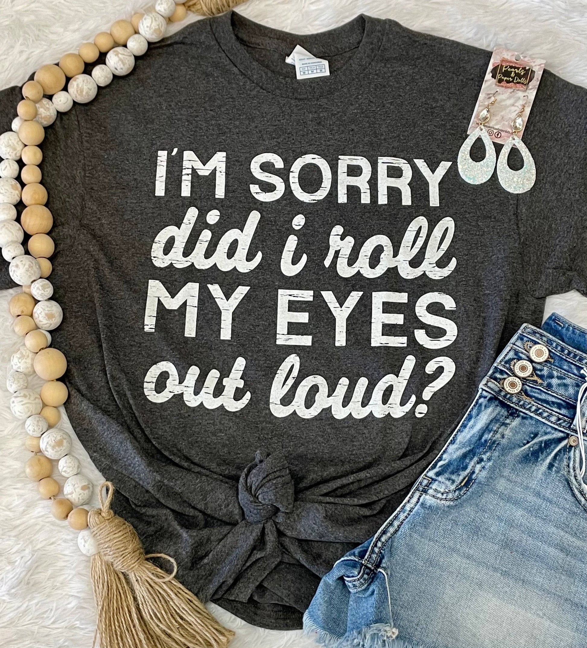 IM Sorry Did I Roll My Eyes Out Loud Tee Unisex T-shirt, Sweatshirt, Hoodie, Long Sleeve Tee - T-Shirt, Sweatshirt, Hoodie
