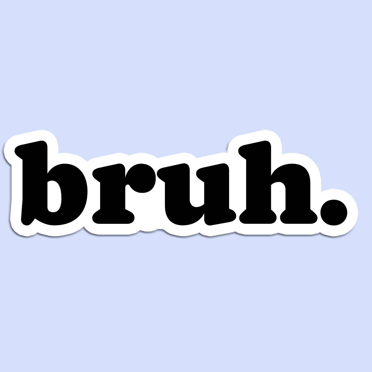 Bruh Sticker Decal, Funny Sticker, Bro Sticker Unisex T-shirt, Sweatshirt, Hoodie, Long Sleeve Tee - T-Shirt, Sweatshirt, Hoodie