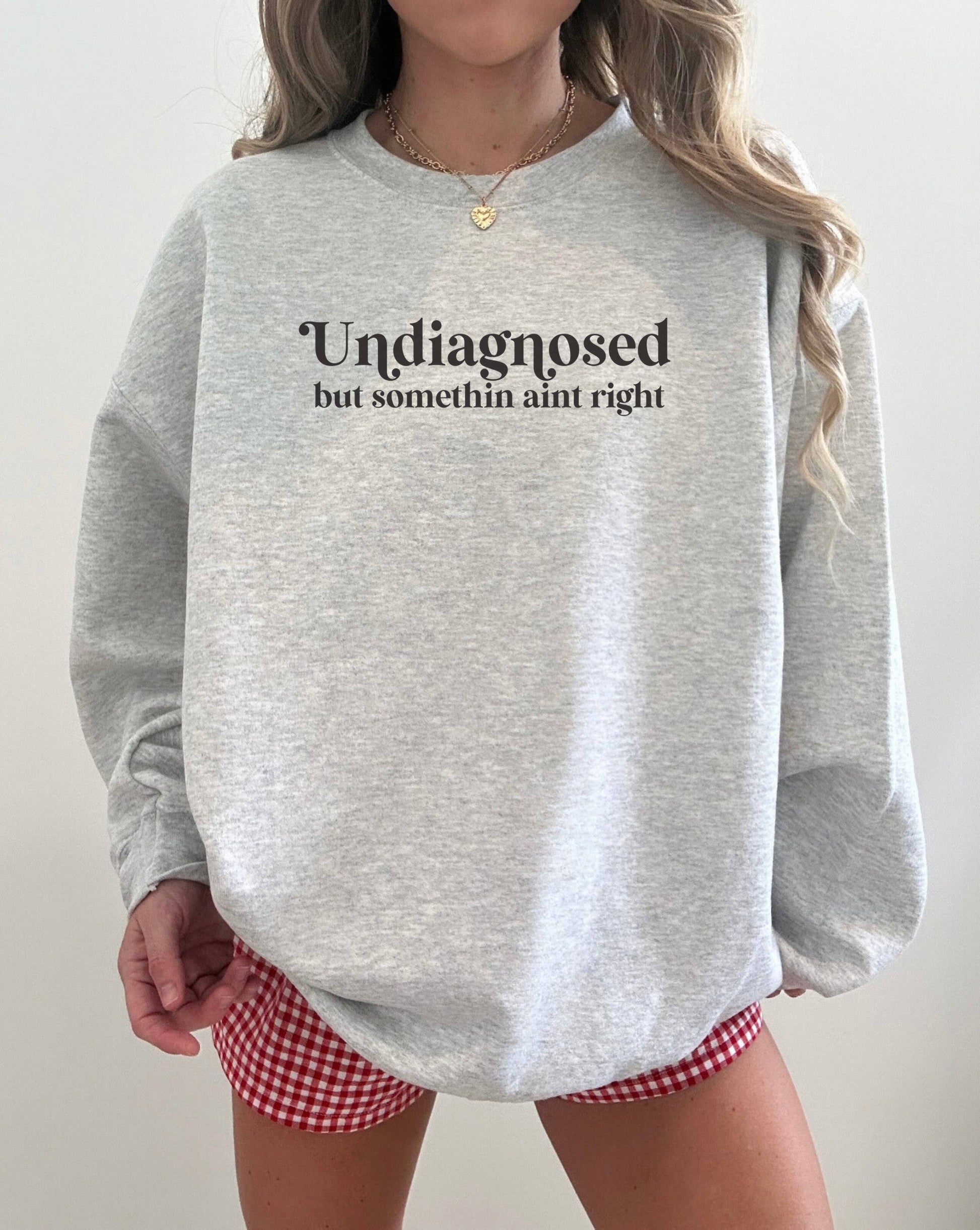 Undiagnosed Sweatshirt, Funny Sweatshirt, Graphic Sweatshirt Unisex T-shirt, Sweatshirt, Hoodie, Long Sleeve Tee - T-Shirt, Sweatshirt, Hoodie