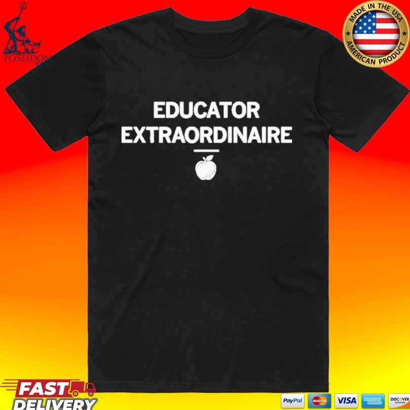 Educator Extraordinaire T-shirt Unisex T-shirt, Sweatshirt, Hoodie, Long Sleeve Tee - T-Shirt, Sweatshirt, Hoodie