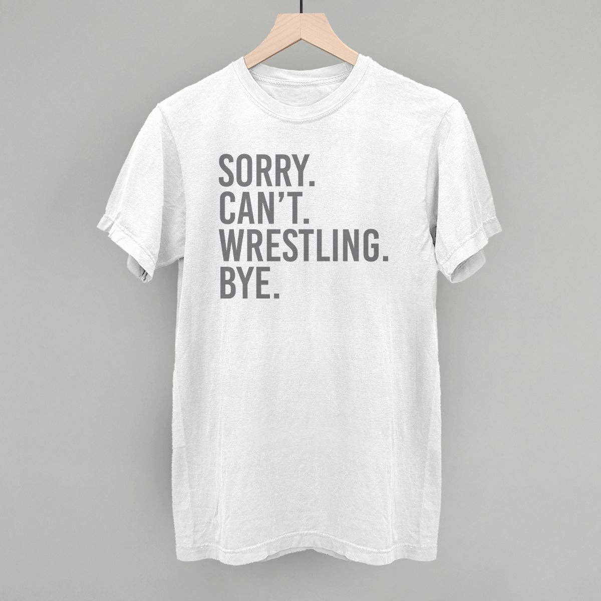 Sorry Can't Wrestling Bye Unisex T-shirt, Sweatshirt, Hoodie, Long Sleeve Tee - T-Shirt, Sweatshirt, Hoodie