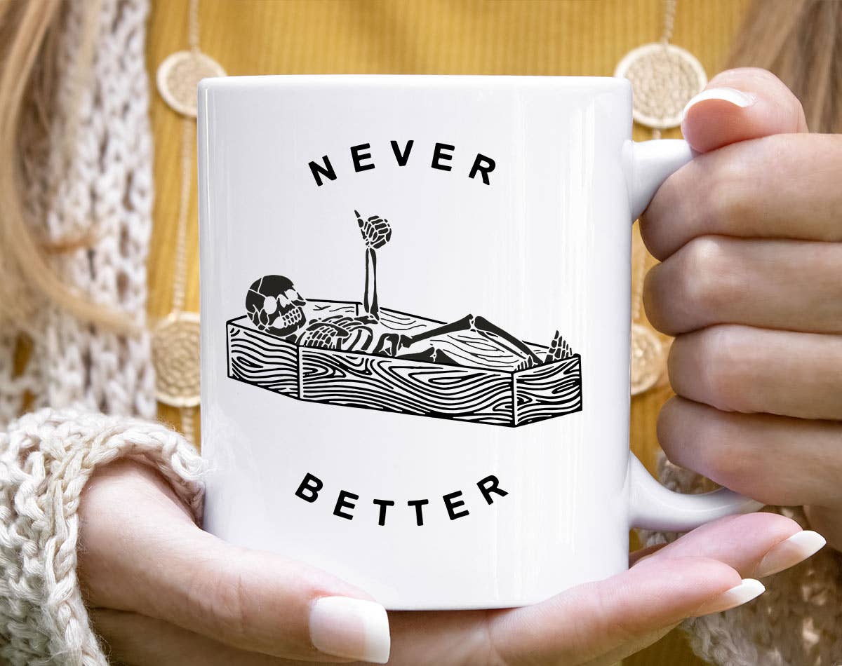 Never Better Funny Skeleton Coffin Sarcastic Coffee Mug Unisex T-shirt, Sweatshirt, Hoodie, Long Sleeve Tee - T-Shirt, Sweatshirt, Hoodie