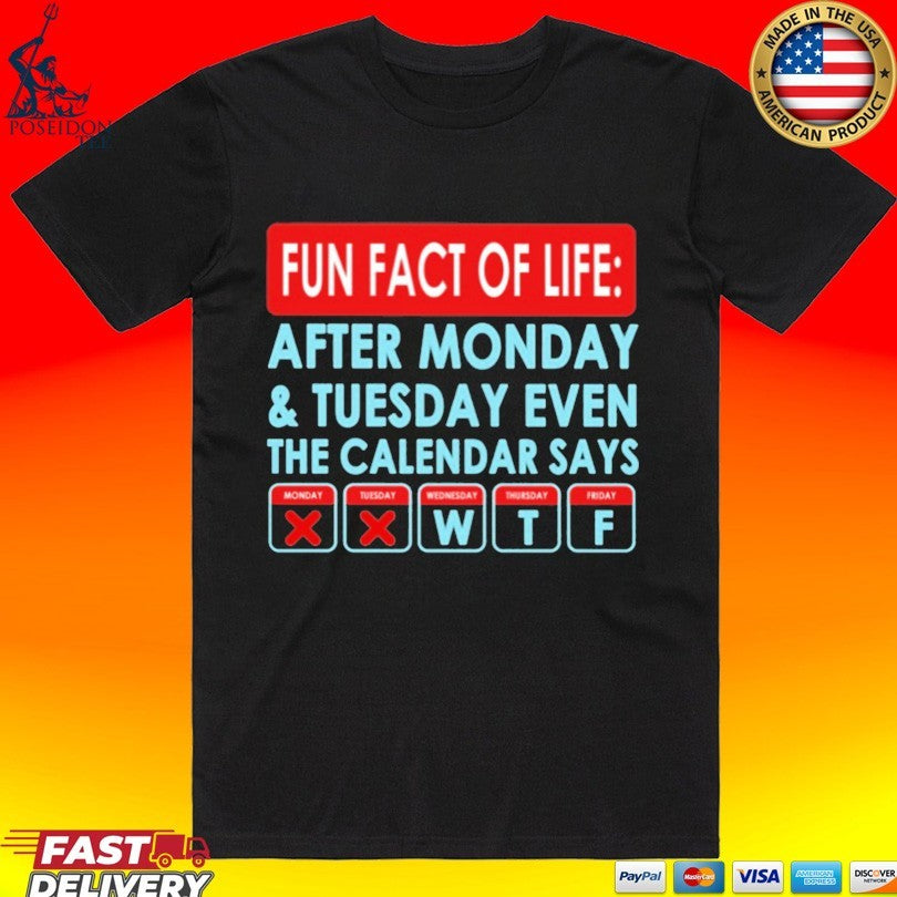 Fun Fact Of Life After Monday And Tuesday Even The Calendar Says T-shirt Unisex T-shirt, Sweatshirt, Hoodie, Long Sleeve Tee - T-Shirt, Sweatshirt, Hoodie