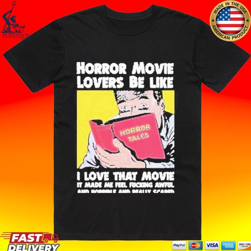 Horror Movie Lovers Be Like I Love That Movie It Made Me Feel Fucking Awful And Horrible And Really Scared T-shirt - T-Shirt, Sweatshirt, Hoodie