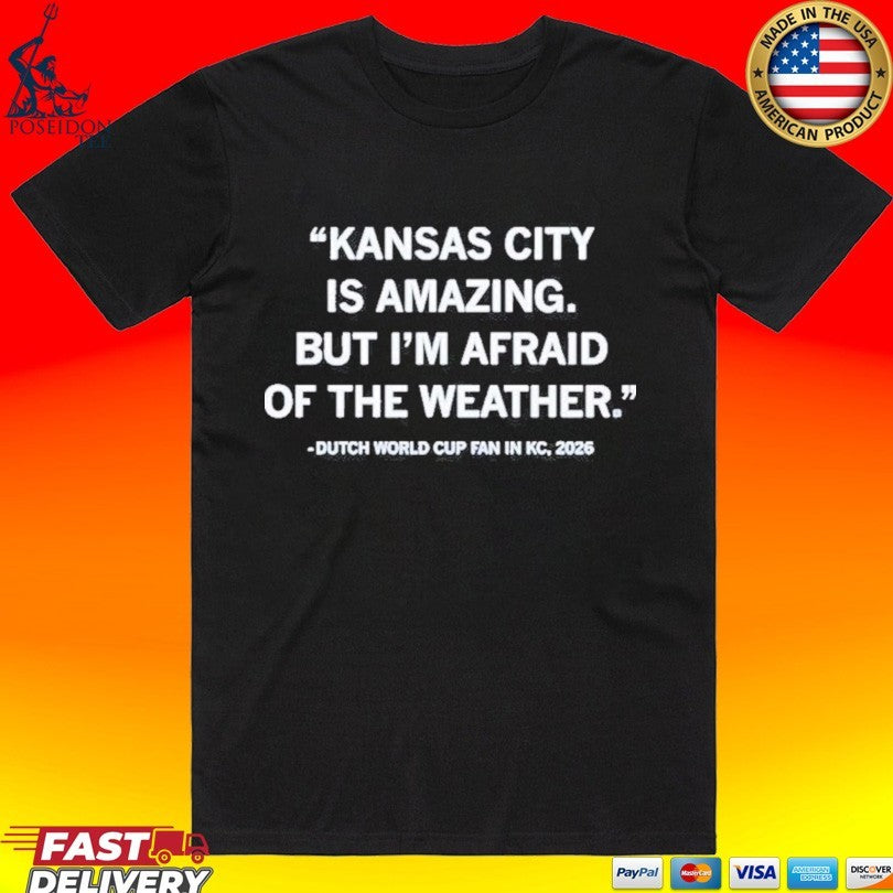 Kansas City Is Amazing But Im Afraid Of The Weather Dutch World Cup Fan 2026 T-shirt Unisex T-shirt, Sweatshirt, Hoodie, Long Sleeve Tee - T-Shirt, Sweatshirt, Hoodie