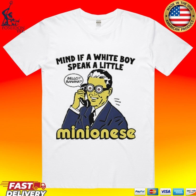 Mind If A White Boy Speak A Little Minionese T-shirt Unisex T-shirt, Sweatshirt, Hoodie, Long Sleeve Tee - T-Shirt, Sweatshirt, Hoodie