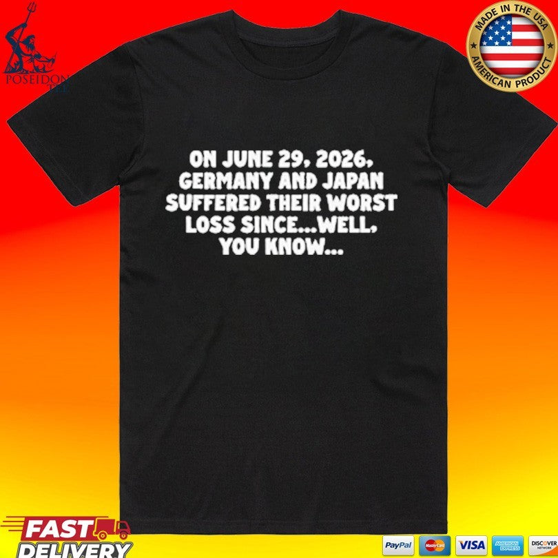 On June 29 2026 Germany And Japan Suffered Their Worst Loss Since Well You Know T-shirt Unisex T-shirt, Sweatshirt, Hoodie, Long Sleeve Tee - T-Shirt, Sweatshirt, Hoodie