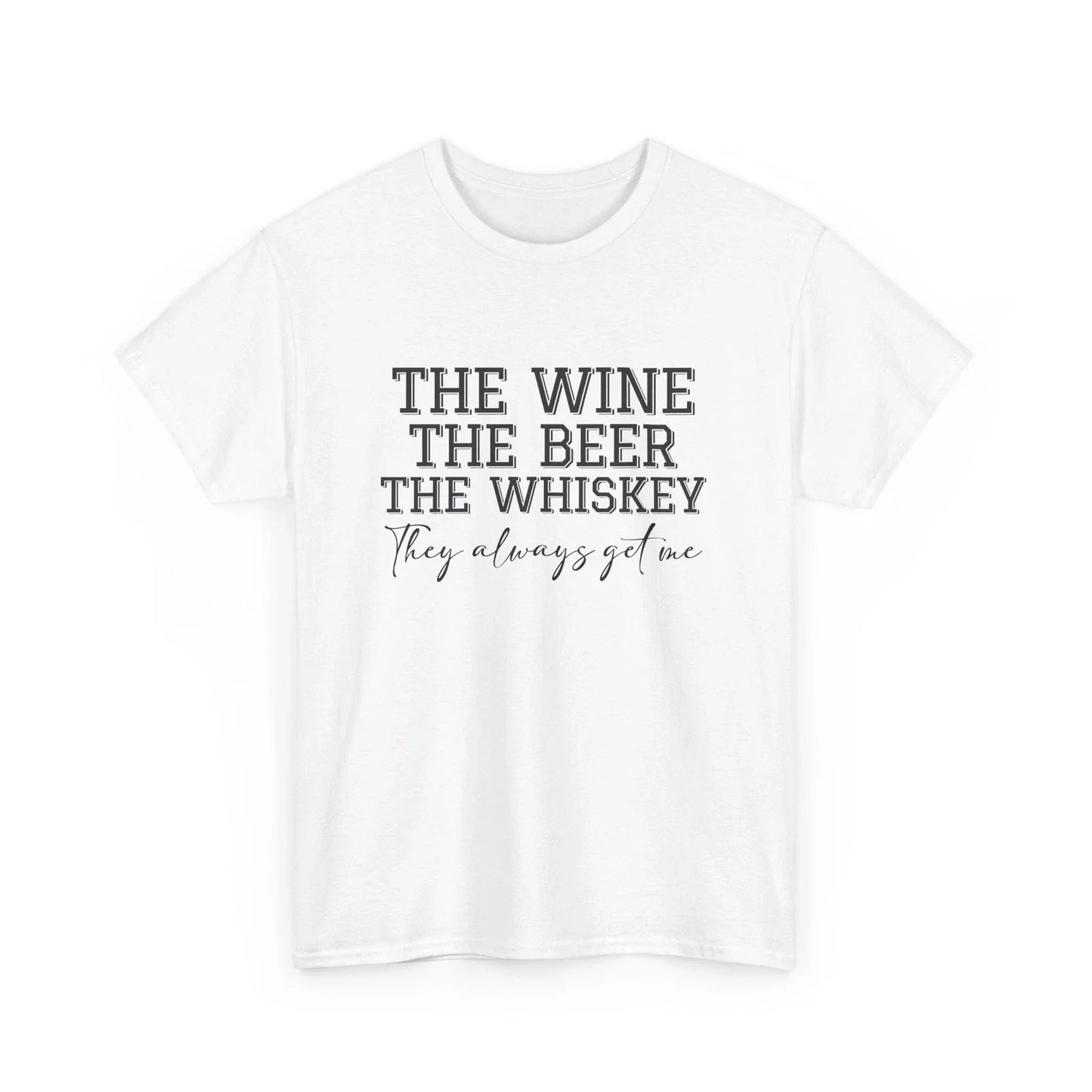 Beer Drinking T-Shirt | Beer Shirt | The Wine, the Beer, the Whiskey, they Alway Unisex T-shirt, Sweatshirt, Hoodie, Long Sleeve Tee - T-Shirt, Sweatshirt, Hoodie