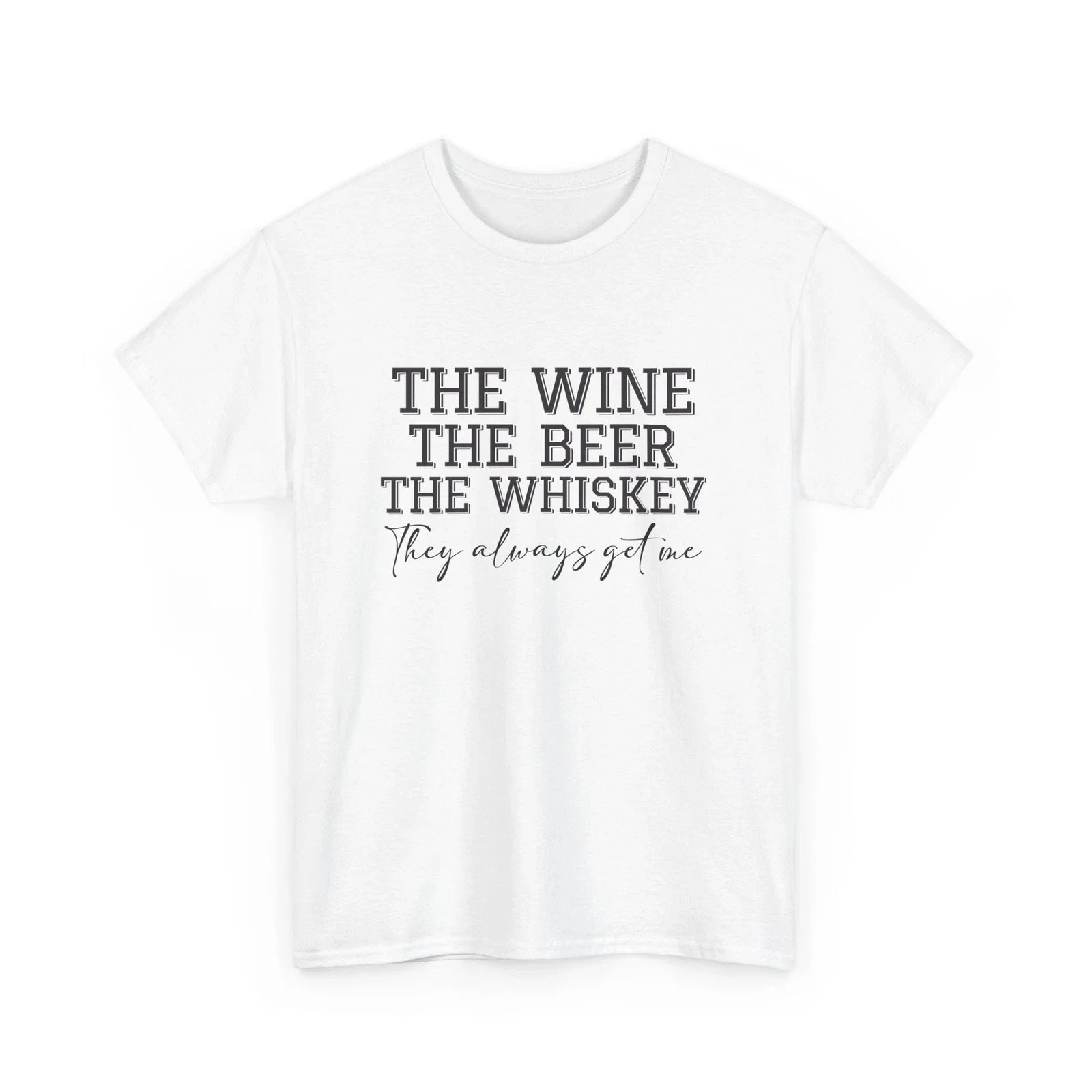 Beer Drinking T-Shirt | Beer Shirt | The Wine, the Beer, the Whiskey, they Alway Unisex T-shirt, Sweatshirt, Hoodie, Long Sleeve Tee - T-Shirt, Sweatshirt, Hoodie