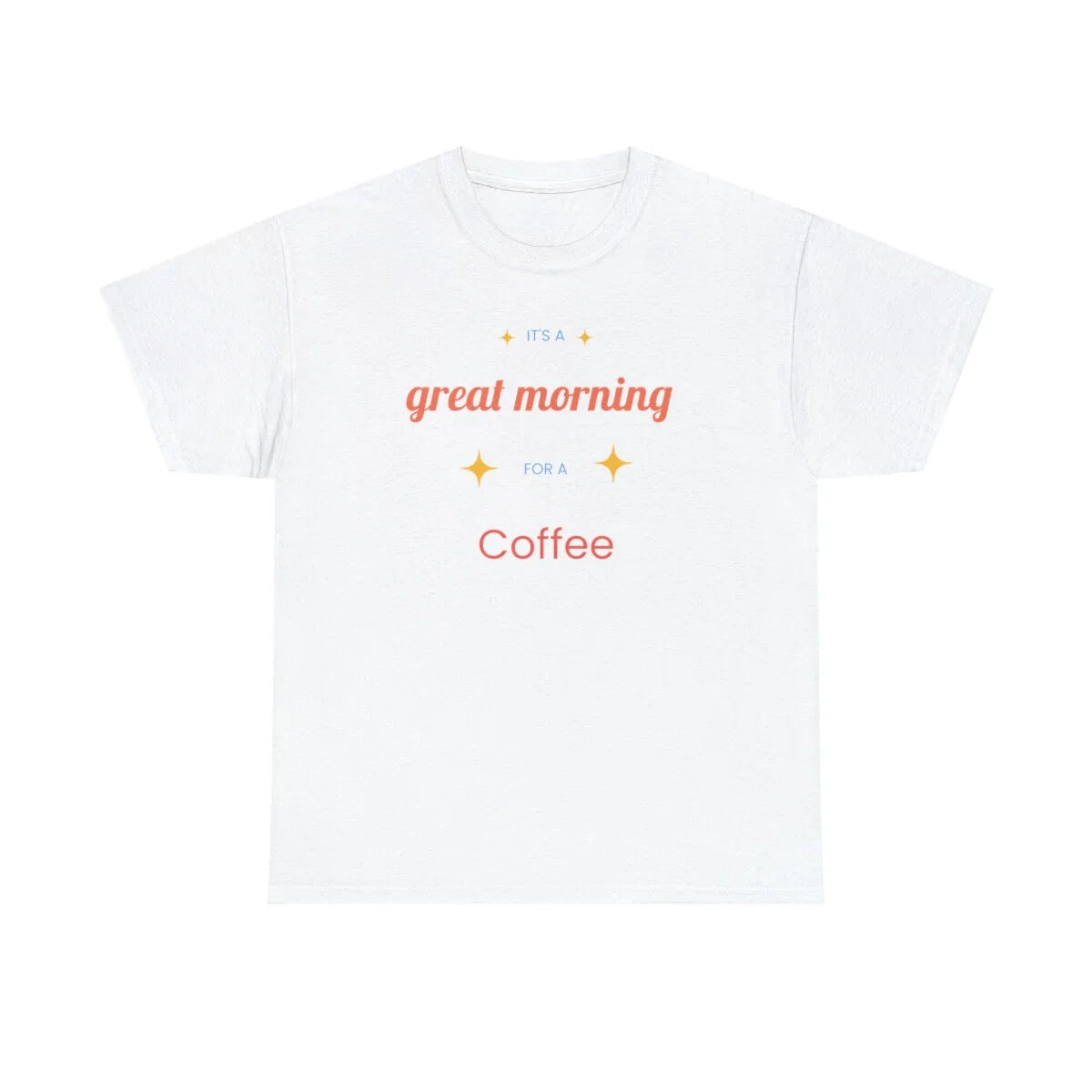 Great Morning For Coffee, woman, women, t-shirt, t shirt, Heavy Cotton Tee Unisex T-shirt, Sweatshirt, Hoodie, Long Sleeve Tee - T-Shirt, Sweatshirt, Hoodie