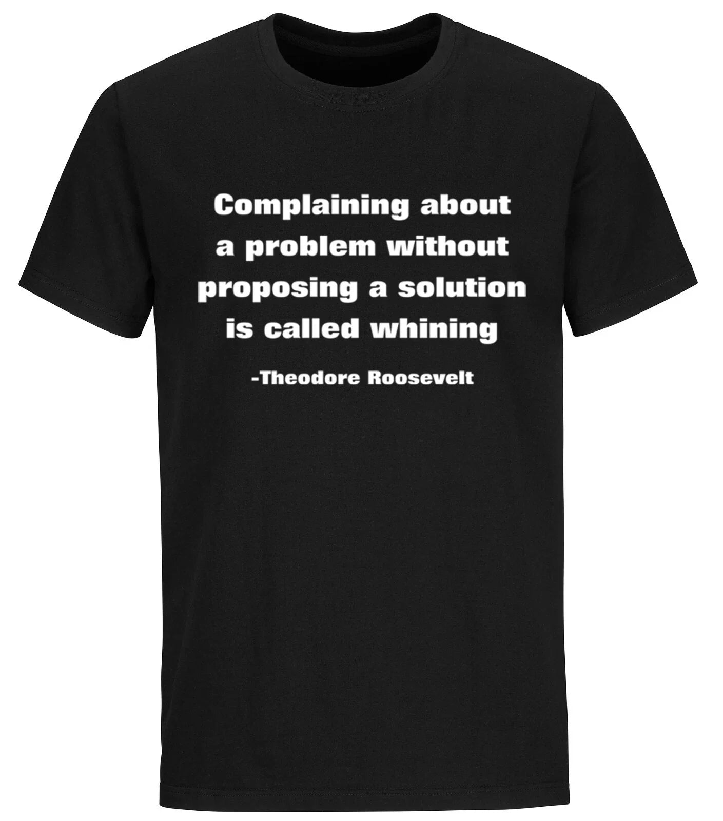 Theodore Roosvelt Quote Complaining Without Proposing Solution Is Whining Shirt Unisex T-shirt, Sweatshirt, Hoodie, Long Sleeve Tee - T-Shirt, Sweatshirt, Hoodie